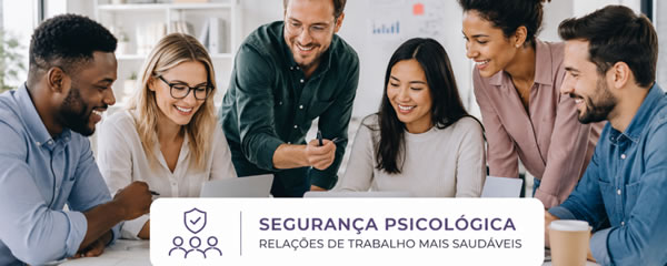 Segurança Psicológica | Relações de Trabalho Mais Saudáveis